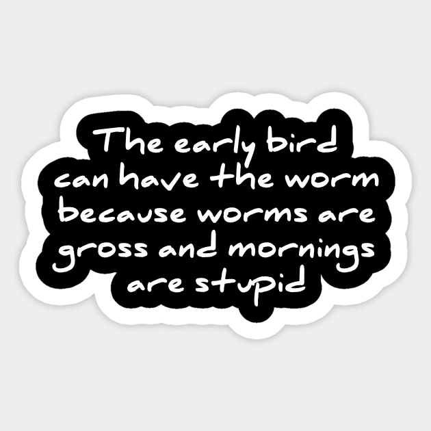 Early Bird Can Have The Worm Mornings Are Stupid T-shirt Sticker by RedYolk